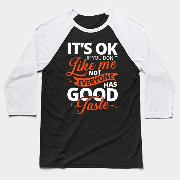 it's ok if you don't like me not everyone has good taste Baseball T-Shirt by binnacleenta